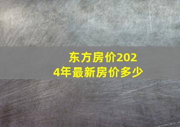 东方房价2024年最新房价多少