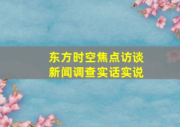 东方时空焦点访谈新闻调查实话实说