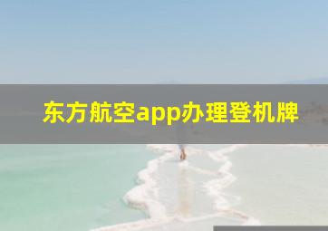 东方航空app办理登机牌