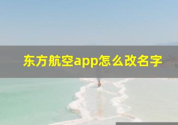 东方航空app怎么改名字