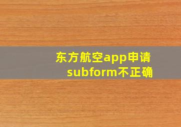 东方航空app申请subform不正确