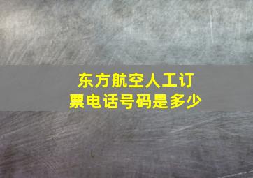 东方航空人工订票电话号码是多少