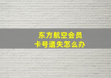 东方航空会员卡号遗失怎么办