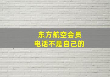 东方航空会员电话不是自己的