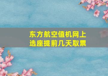 东方航空值机网上选座提前几天取票