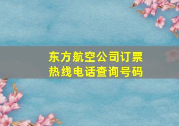 东方航空公司订票热线电话查询号码