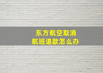 东方航空取消航班退款怎么办