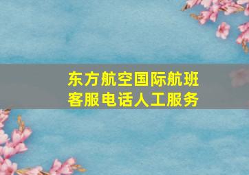 东方航空国际航班客服电话人工服务