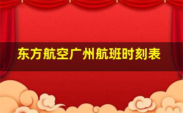 东方航空广州航班时刻表