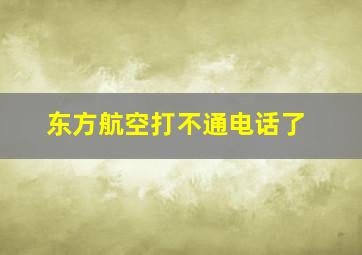 东方航空打不通电话了