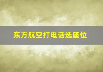 东方航空打电话选座位