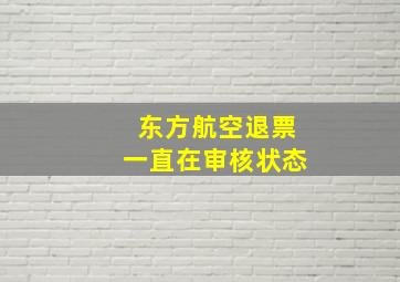 东方航空退票一直在审核状态