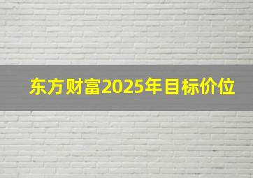 东方财富2025年目标价位