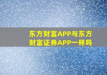 东方财富APP与东方财富证券APP一样吗