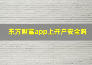 东方财富app上开户安全吗