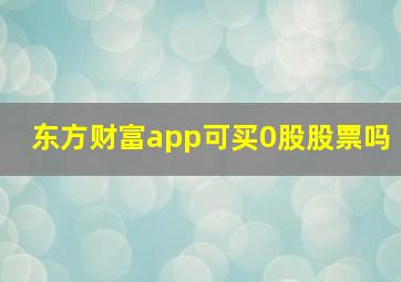 东方财富app可买0股股票吗