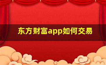 东方财富app如何交易