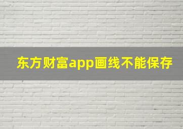 东方财富app画线不能保存