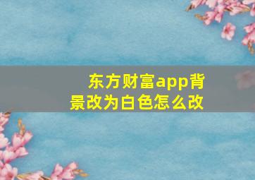 东方财富app背景改为白色怎么改