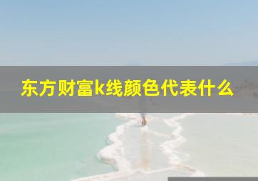 东方财富k线颜色代表什么