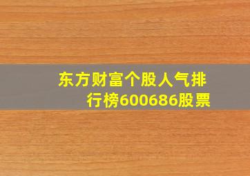 东方财富个股人气排行榜600686股票