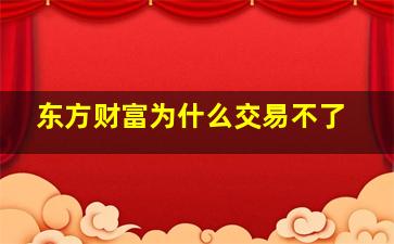 东方财富为什么交易不了