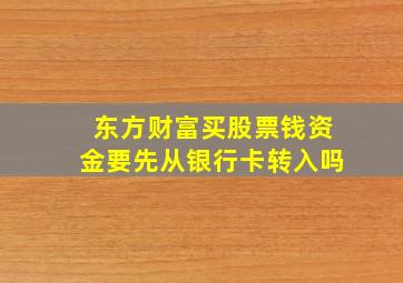 东方财富买股票钱资金要先从银行卡转入吗