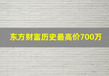 东方财富历史最高价700万