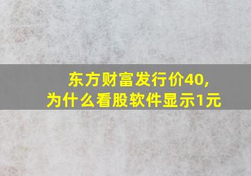 东方财富发行价40,为什么看股软件显示1元