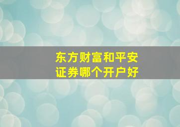 东方财富和平安证券哪个开户好