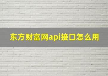 东方财富网api接口怎么用