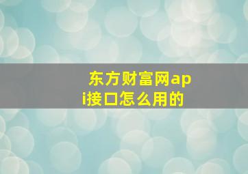 东方财富网api接口怎么用的