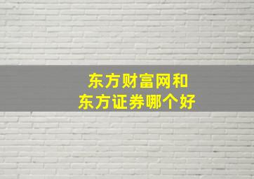 东方财富网和东方证券哪个好