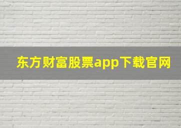 东方财富股票app下载官网