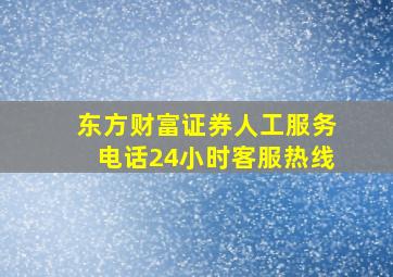 东方财富证券人工服务电话24小时客服热线