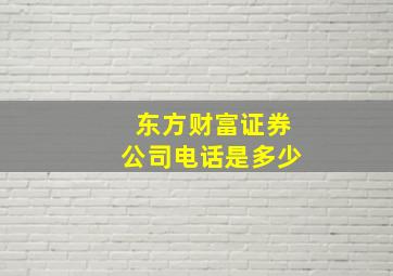 东方财富证券公司电话是多少