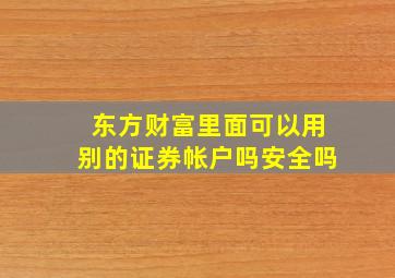 东方财富里面可以用别的证券帐户吗安全吗