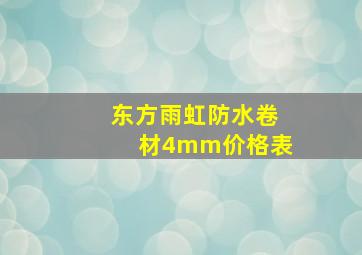 东方雨虹防水卷材4mm价格表