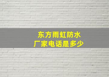 东方雨虹防水厂家电话是多少