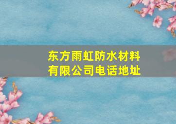 东方雨虹防水材料有限公司电话地址