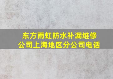 东方雨虹防水补漏维修公司上海地区分公司电话