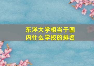 东洋大学相当于国内什么学校的排名