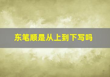 东笔顺是从上到下写吗