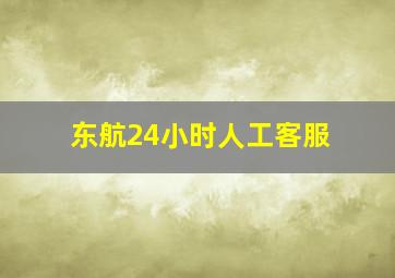 东航24小时人工客服