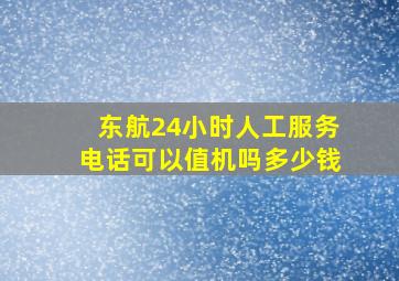 东航24小时人工服务电话可以值机吗多少钱