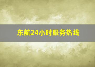 东航24小时服务热线