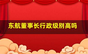 东航董事长行政级别高吗