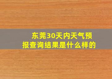 东莞30天内天气预报查询结果是什么样的