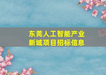 东莞人工智能产业新城项目招标信息