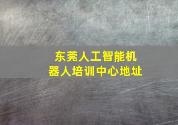 东莞人工智能机器人培训中心地址